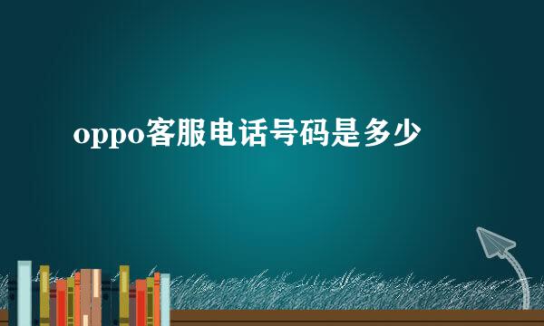 oppo客服电话号码是多少