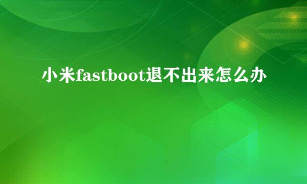 小米fastboot退不出来怎么办