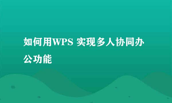 如何用WPS 实现多人协同办公功能