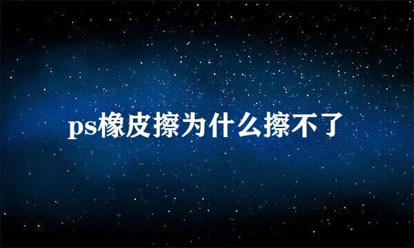 ps橡皮擦为什么擦不了