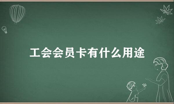 工会会员卡有什么用途