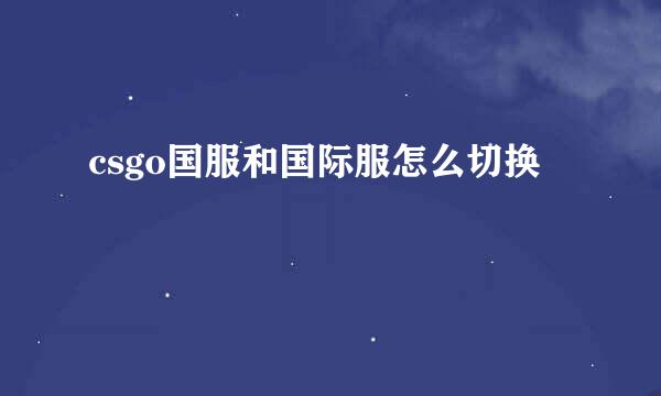 csgo国服和国际服怎么切换