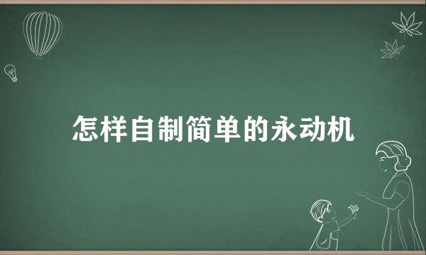 怎样自制简单的永动机