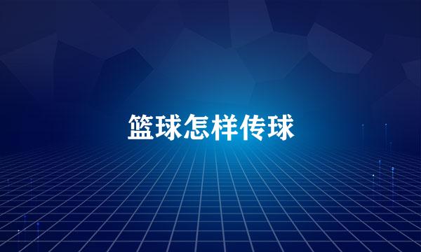 篮球怎样传球