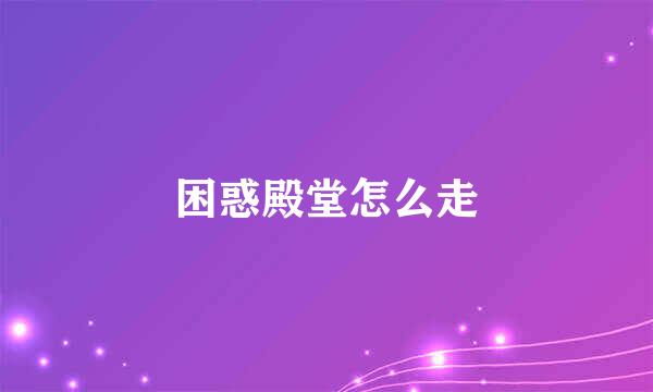 困惑殿堂怎么走