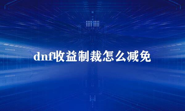 dnf收益制裁怎么减免