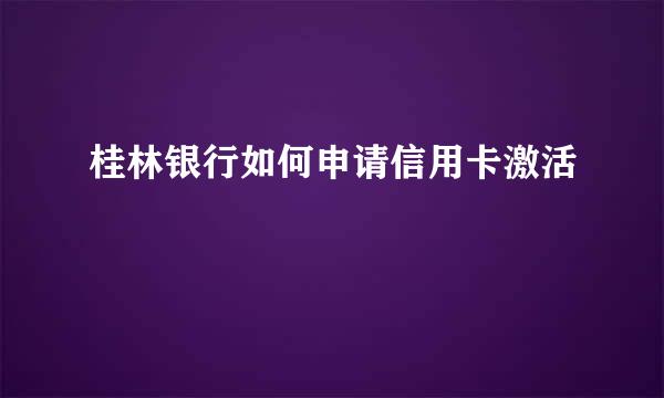 桂林银行如何申请信用卡激活