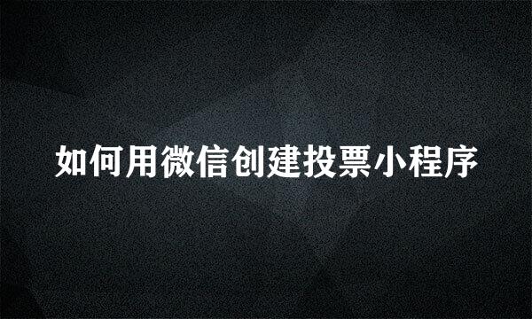 如何用微信创建投票小程序