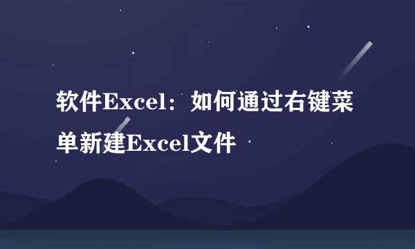 软件Excel：如何通过右键菜单新建Excel文件