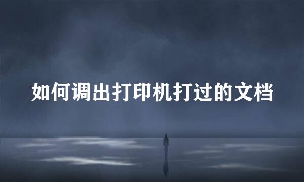 如何调出打印机打过的文档