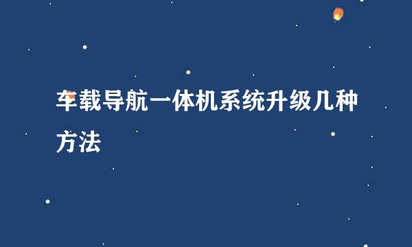车载导航一体机系统升级几种方法