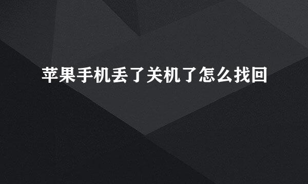 苹果手机丢了关机了怎么找回