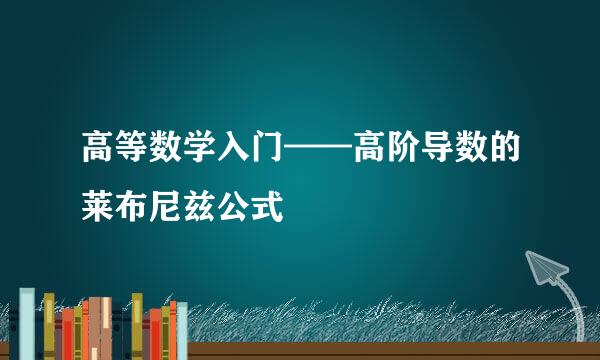 高等数学入门——高阶导数的莱布尼兹公式
