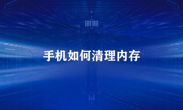 手机如何清理内存