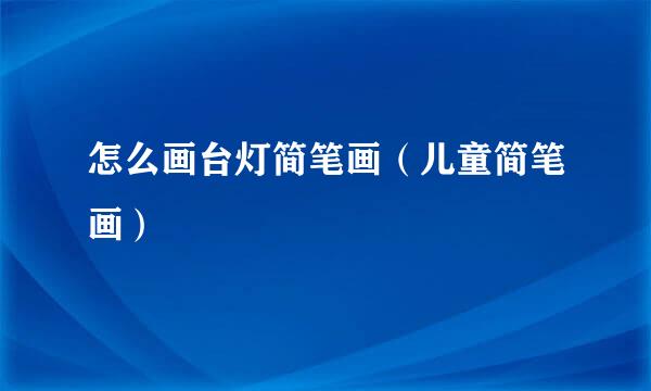 怎么画台灯简笔画（儿童简笔画）