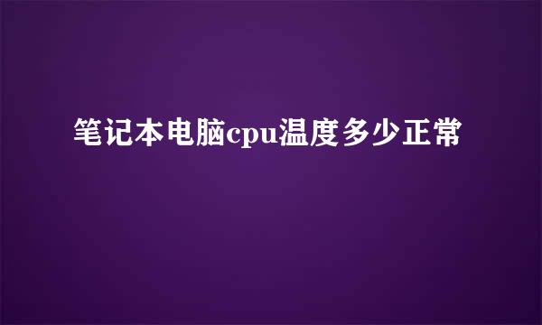 笔记本电脑cpu温度多少正常