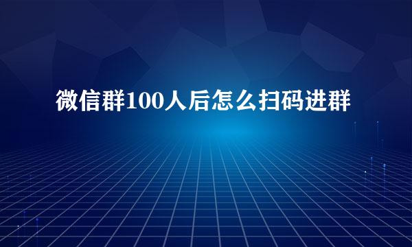 微信群100人后怎么扫码进群