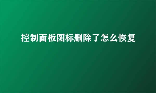 控制面板图标删除了怎么恢复
