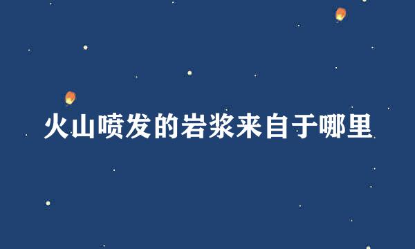 火山喷发的岩浆来自于哪里