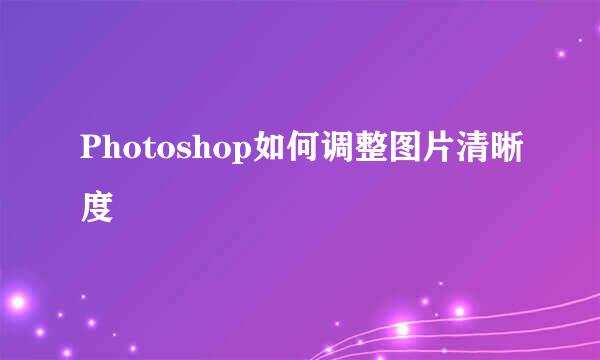 Photoshop如何调整图片清晰度