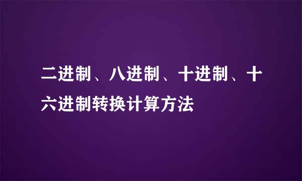 二进制、八进制、十进制、十六进制转换计算方法