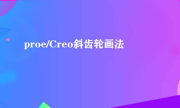 proe/Creo斜齿轮画法