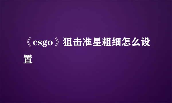 《csgo》狙击准星粗细怎么设置