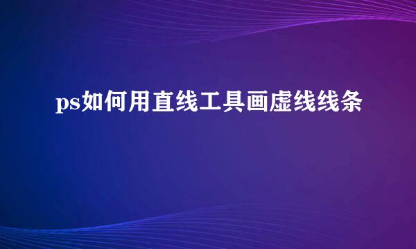 ps如何用直线工具画虚线线条