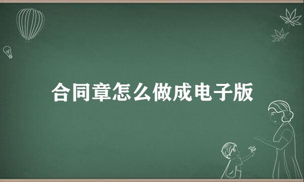 合同章怎么做成电子版