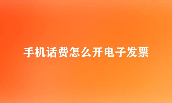 手机话费怎么开电子发票