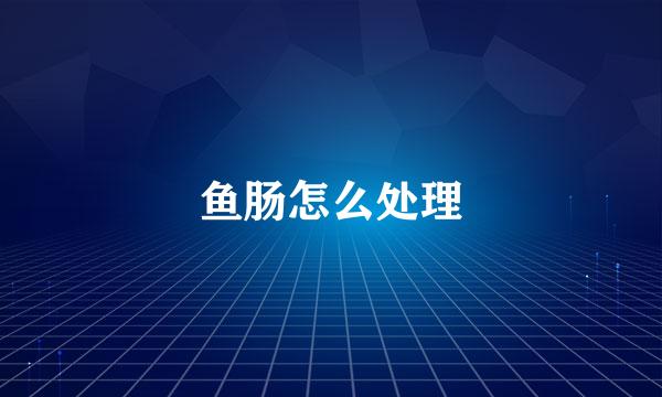 鱼肠怎么处理