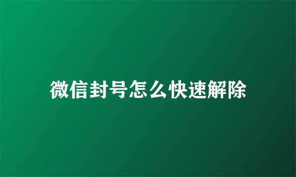 微信封号怎么快速解除