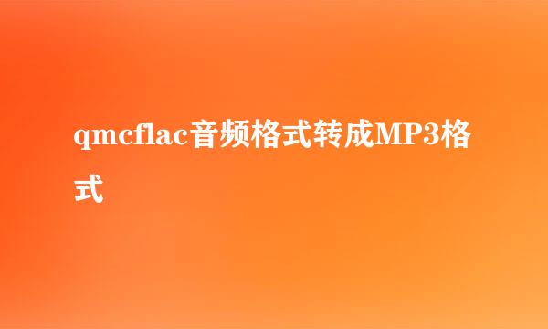 qmcflac音频格式转成MP3格式
