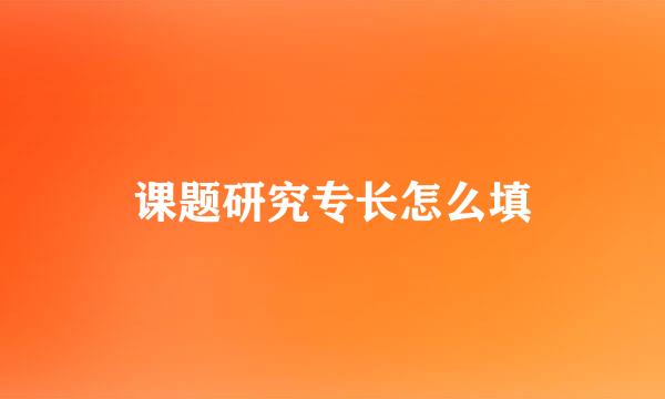 课题研究专长怎么填