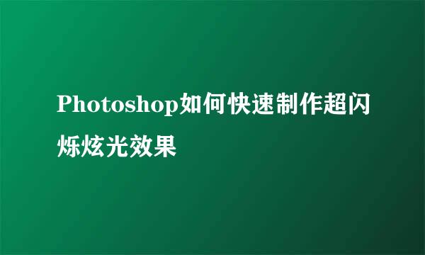 Photoshop如何快速制作超闪烁炫光效果