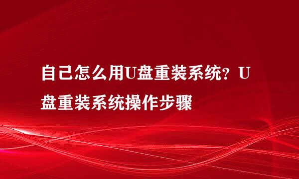 自己怎么用U盘重装系统？U盘重装系统操作步骤