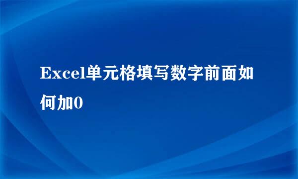 Excel单元格填写数字前面如何加0
