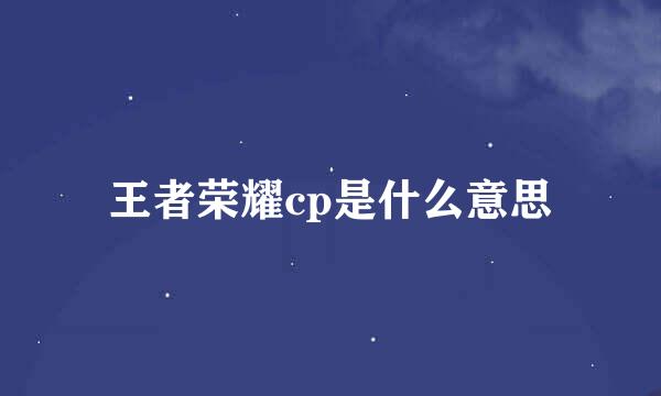 王者荣耀cp是什么意思