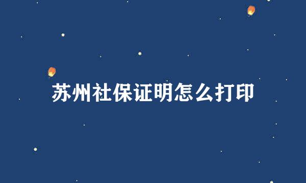 苏州社保证明怎么打印