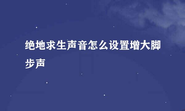 绝地求生声音怎么设置增大脚步声