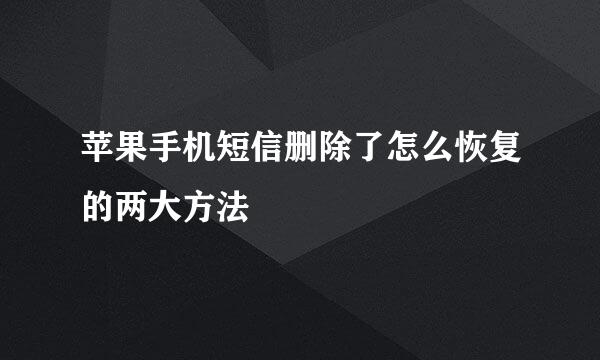 苹果手机短信删除了怎么恢复的两大方法