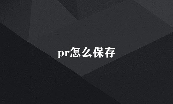 pr怎么保存