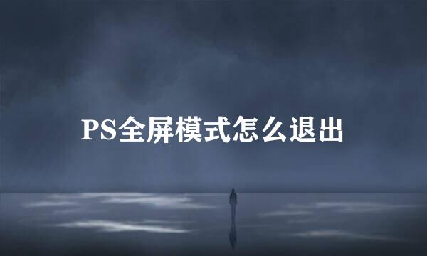 PS全屏模式怎么退出