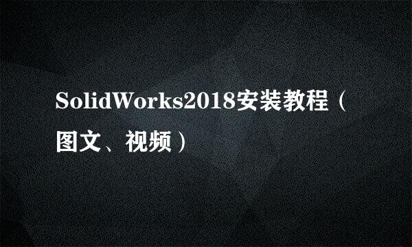 SolidWorks2018安装教程（图文、视频）