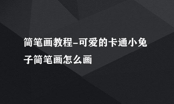 简笔画教程-可爱的卡通小兔子简笔画怎么画