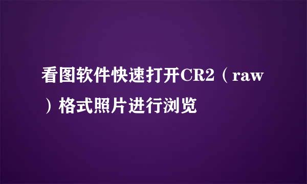 看图软件快速打开CR2（raw）格式照片进行浏览