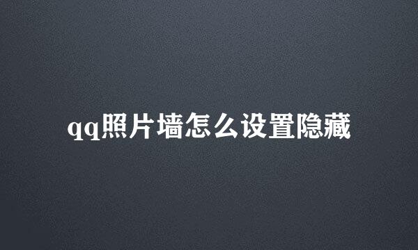 qq照片墙怎么设置隐藏