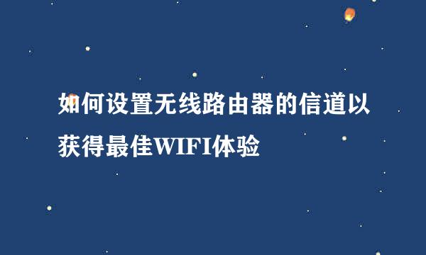 如何设置无线路由器的信道以获得最佳WIFI体验
