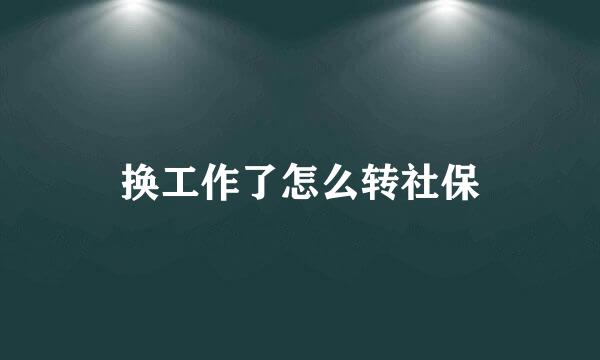 换工作了怎么转社保