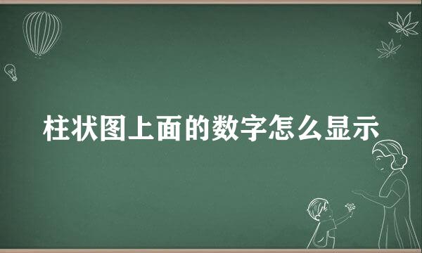 柱状图上面的数字怎么显示